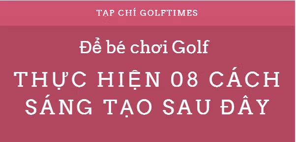 8 cach sang tao de con ban yeu thich golf