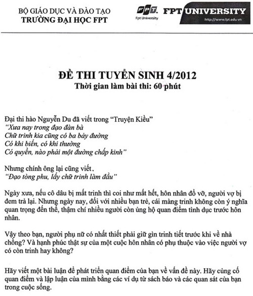 Đề thi viết luận năm 2012 của Trường ĐH FPT đã khiến thí sinh khá bất ngờ và hào hứng, khi nội dung của đề thi đề cập đến vấn đề nhạy cảm, đang tranh cãi rất nhiều trên mạng xã hội hiện nay: Trinh tiết. Tuy nhiên đề thi văn độc và lạ này cũng không thể tránh khỏi những ý kiến không ủng hộ từ một phần dư luận.