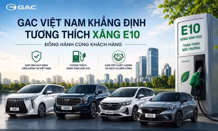 GAC Việt Nam xác nhận toàn bộ dòng xe tương thích xăng sinh học E10